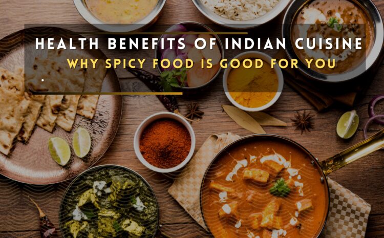  Health Benefits of Indian Cuisine: Why Spicy Food Is Good for You