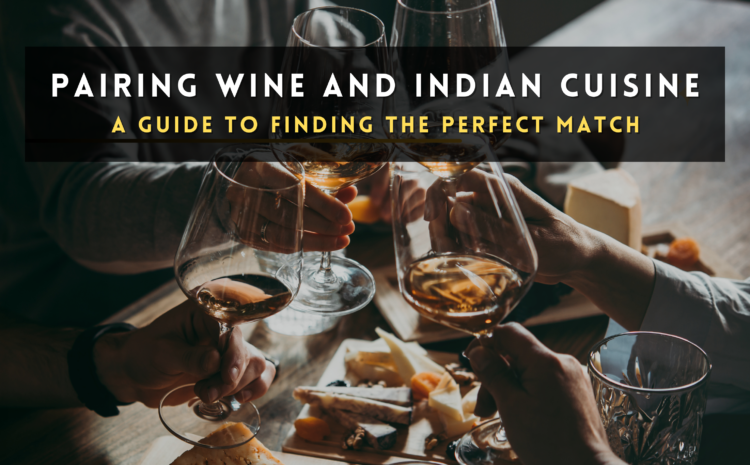  Pairing Wine and Indian Cuisine: A Guide to Finding the Perfect Match