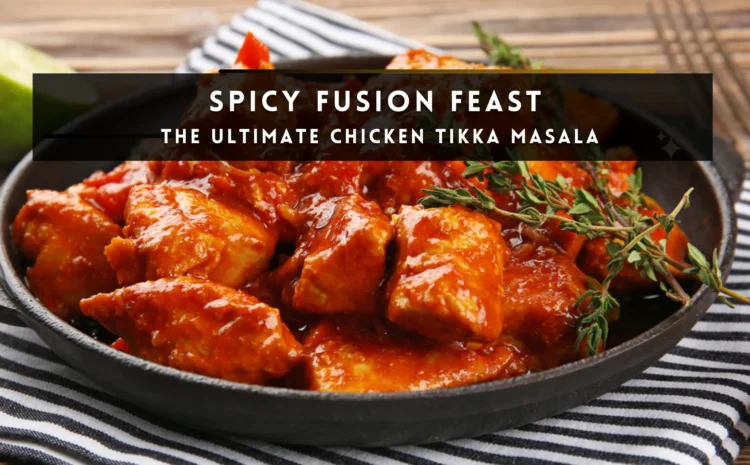  SPICY FUSION FEAST: THE ULTIMATE CHICKEN TIKKA MASALA
